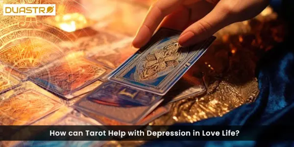 How can Tarot Help with Depression in Love Life?